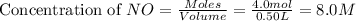 \text{Concentration of }NO=\frac{Moles}{Volume}=\frac{4.0mol}{0.50L}=8.0M