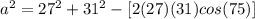 a^2=27^2+31^2-[2(27)(31)cos(75)]