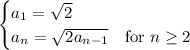 \begin{cases}a_1=\sqrt2\\a_n=\sqrt{2a_{n-1}}&\text{for }n\ge2\end{cases}