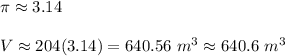 \pi\approx3.14\\\\V\approx204(3.14)=640.56\ m^3\approx640.6\ m^3