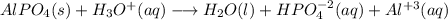 AlPO_4(s) + H_3O^+(aq) \longrightarrow H_2O(l) + HPO_4^{-2}(aq) +Al^{+3}(aq)
