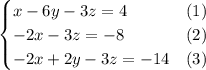 \begin{cases}x-6y-3z=4&(1)\\-2x-3z=-8&(2)\\-2x+2y-3z=-14&(3)\end{cases}