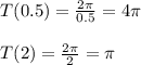 T(0.5) = \frac{2\pi}{0.5} = 4\pi\\\\T(2) = \frac{2\pi}{2} = \pi