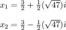 x_1 = \frac{3}{2} + \frac{1}{2}(\sqrt{47})i\\\\x_2 = \frac{3}{2} - \frac{1}{2}(\sqrt{47})i\\\\