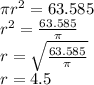 \pi r^2=63.585\\r^2=\frac{63.585}{\pi}\\r=\sqrt{\frac{63.585}{\pi}}\\ r=4.5