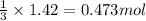 \frac{1}{3}\times 1.42=0.473mol