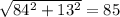 \sqrt{84^2 + 13^2} = 85