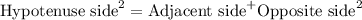 \text{Hypotenuse side}^2 =\text{Adjacent side}^ + \text{Opposite side}^2