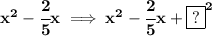 \bf x^2-\cfrac{2}{5}x\implies x^2-\cfrac{2}{5}x+\boxed{?}^2