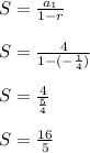 S=\frac{a_1}{1-r}\\\\S=\frac{4}{1-(-\frac{1}{4})}\\\\S=\frac{4}{\frac{5}{4}}\\\\S=\frac{16}{5}