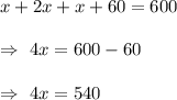 x+2x+x+60=600\\\\\Rightarrow\ 4x=600-60\\\\\Rightarrow\ 4x=540