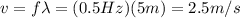 v=f \lambda=(0.5 Hz)(5 m)=2.5 m/s