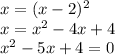 x=(x-2)^{2}\\x=x^{2}-4x+4\\x^{2}-5x+4=0