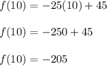 f(10)=-25(10)+45\\\\f(10)=-250+45\\\\f(10)=-205