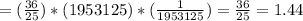 =( \frac{36}{25} )*(1953125)*( \frac{1}{1953125} )= \frac{36}{25} =1.44