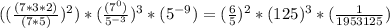 (( \frac{(7*3*2)}{(7*5)} )^2)*( \frac{(7^0)}{5^{-3}} )^3*(5^{-9})=( \frac{6}{5} )^2*(125)^3*( \frac{1}{1953125} )