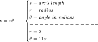 \bf s=r\theta\qquad &#10;\begin{cases}&#10;s=\textit{arc's length}\\&#10;r=radius\\&#10;\theta=\textit{angle in radians}\\&#10;--------------\\&#10;r=2\\&#10;\theta=11\pi &#10;\end{cases}