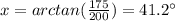 x=arctan(\frac{175}{200})= 41.2\°