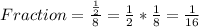 Fraction=\frac{\frac{1}{2} }{8}=\frac{1}{2}*\frac{1}{8}=\frac{1}{16}