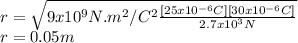 r=\sqrt{9x10^{9}N.m^{2}/C^{2}    \frac{[25x10^{-6}C ] [30x10^{-6}C] }{2.7x10^{3}N }}\\r= 0.05m