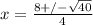 x= \frac{8+/- \sqrt{40} }{4}