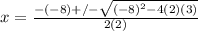 x= \frac{-(-8)+/- \sqrt{(-8)^2-4(2)(3)} }{2(2)}