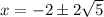 x = -2 \pm 2\sqrt5