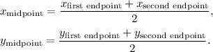 x_{\text{midpoint}}=\dfrac{x_{\text{first endpoint}}+x_{\text{second endpoint}}}{2},\\ \\y_{\text{midpoint}}=\dfrac{y_{\text{first endpoint}}+y_{\text{second endpoint}}}{2}.