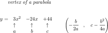 \bf \qquad \textit{vertex of a parabola}\\ \quad \\&#10;&#10;\begin{array}{llccll}&#10;y=&3x^2&-24x&+44\\&#10;&\uparrow &\uparrow &\uparrow \\&#10;&a&b&c&#10;\end{array}\qquad&#10;\left(-\cfrac{{{ b}}}{2{{ a}}}\quad ,\quad  {{ c}}-\cfrac{{{ b}}^2}{4{{ a}}}\right)