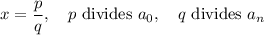 x=\dfrac{p}{q},\quad p\text{ divides } a_0,\quad q\text{ divides } a_n
