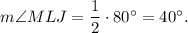 m\angle MLJ=\dfrac{1}{2}\cdot 80^{\circ}=40^{\circ}.