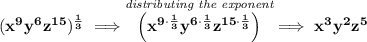\bf (x^9y^6z^{15})^{\frac{1}{3}}\implies \stackrel{\textit{distributing the exponent}}{\left(x^{9\cdot \frac{1}{3}}y^{6\cdot \frac{1}{3}} z^{15\cdot \frac{1}{3}} \right)}\implies x^3y^2z^5
