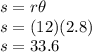 s=r\theta\\s=(12)(2.8)\\s=33.6