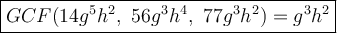 \large\boxed{GCF(14g^5h^2,\ 56g^3h^4,\ 77g^3h^2)=g^3h^2}