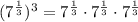 (7^{\frac{1}{3}})^3=7^{\frac{1}{3}}\cdot 7^{\frac{1}{3}}\cdot 7^{\frac{1}{3}}