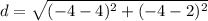 d=\sqrt{(-4-4)^2+(-4-2)^2}