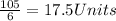 \frac{105}{6}=17.5 Units