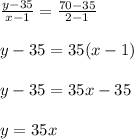 \frac{y-35}{x-1}=\frac{70-35}{2-1}\\\\y-35=35(x-1) \\\\y - 35 = 35 x -35 \\\\ y = 35 x