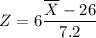 Z=6\dfrac{\overline X-26}{7.2}