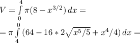 V =  \int\limits^4_0 { \pi (8 -  x^{3/2}) } \, dx = \\ = \pi  \int\limits^0_4 {(64 - 16 * 2 \sqrt{ x^{5} /5} +  x^{4}/4)  \, dx =