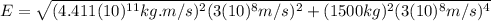 E=\sqrt{(4.411(10)^{11}kg.m/s)^{2}(3(10)^{8}m/s)^{2}+(1500kg)^{2}(3(10)^{8}m/s)^{4}}