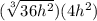 (\sqrt[3]{36h^2})(4h^2)