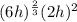 (6h)^ \frac{2}{3}(2h)^2