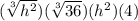 (\sqrt[3]{h^2})(\sqrt[3]{36})(h^2)(4)
