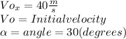 Vo_{x}=40\frac{m}{s}\\Vo= Initial velocity\\\alpha = angle= 30 (degrees)