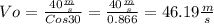 Vo=\frac{40\frac{m}{s} }{Cos30}=\frac{40\frac{m}{s}}{0.866}=46.19\frac{m}{s}