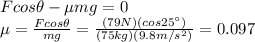F cos \theta - \mu mg =0\\\mu = \frac{F cos \theta}{mg}=\frac{(79 N)(cos 25^{\circ})}{(75 kg)(9.8 m/s^2)}=0.097