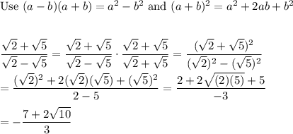 \text{Use}\ (a-b)(a+b)=a^2-b^2\ \text{and}\ (a+b)^2=a^2+2ab+b^2\\\\\\\dfrac{\sqrt2+\sqrt5}{\sqrt2-\sqrt5}=\dfrac{\sqrt2+\sqrt5}{\sqrt2-\sqrt5}\cdot\dfrac{\sqrt2+\sqrt5}{\sqrt2+\sqrt5}=\dfrac{(\sqrt2+\sqrt5)^2}{(\sqrt2)^2-(\sqrt5)^2}\\\\=\dfrac{(\sqrt2)^2+2(\sqrt2)(\sqrt5)+(\sqrt5)^2}{2-5}=\dfrac{2+2\sqrt{(2)(5)}+5}{-3}\\\\=-\dfrac{7+2\sqrt{10}}{3}
