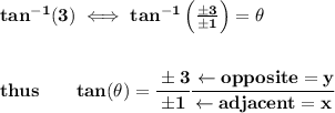 \bf tan^{-1}(3)\iff tan^{-1}\left( \frac{\pm 3}{\pm 1} \right)=\theta&#10;\\\\\\&#10;thus\qquad tan(\theta)=\cfrac{\pm 3}{\pm 1}\cfrac{\leftarrow opposite=y}{\leftarrow adjacent=x}