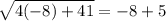 \sqrt{4(-8)+41} = -8 + 5
